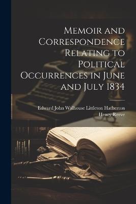 Memoir and Correspondence Relating to Political Occurrences in June and July 1834 - Henry Reeve,Edward John Walhouse Littl Hatherton - cover