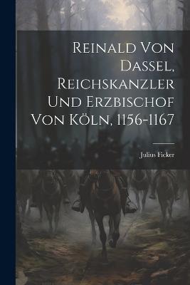 Reinald von Dassel, Reichskanzler und Erzbischof von Köln, 1156-1167 - Julius Ficker - cover