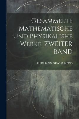 Gesammelte Mathematische Und Physikalishe Werke. ZWEITER BAND - Hermann Grassmanns - cover