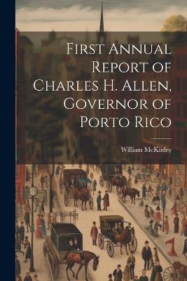 First Annual Report of Charles H. Allen, Governor of Porto Rico - William McKinley - cover