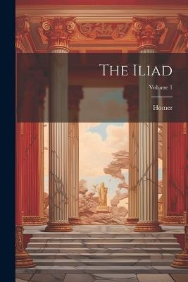 The Iliad; Volume 1 - Homer - cover