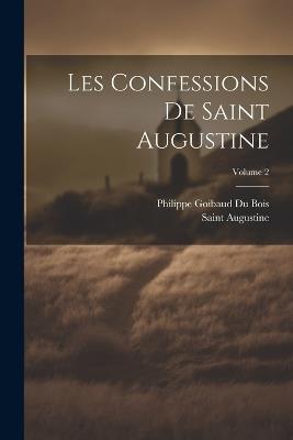 Les Confessions De Saint Augustine; Volume 2 - Saint Augustine,Philippe Goibaud Du Bois - cover