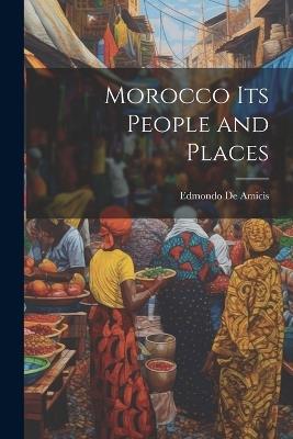 Morocco Its People and Places - Edmondo De Amicis - cover