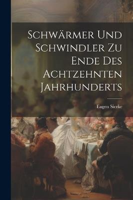 Schwärmer Und Schwindler Zu Ende Des Achtzehnten Jahrhunderts - Eugen Sierke - cover