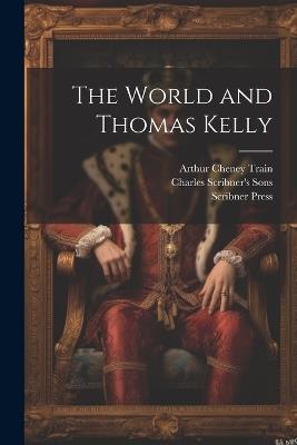 The World and Thomas Kelly - Arthur Cheney Train,Charles Scribner's Sons,Scribner Press - cover