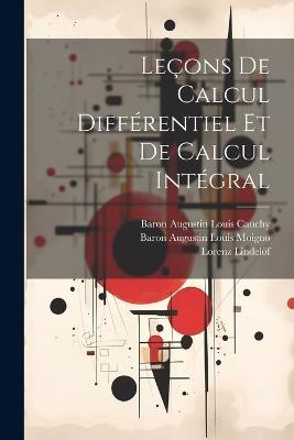 Leçons De Calcul Différentiel Et De Calcul Intégral - Baron Augustin Louis Cauchy,Baron Augustin Louis Moigno,Lorenz Lindelöf - cover