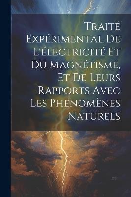 Traité Expérimental De L'électricité Et Du Magnétisme, Et De Leurs Rapports Avec Les Phénomènes Naturels - Anonymous - cover