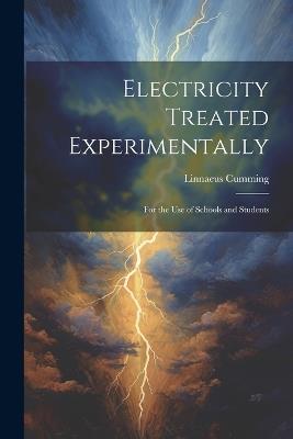 Electricity Treated Experimentally: For the Use of Schools and Students - Linnaeus Cumming - cover