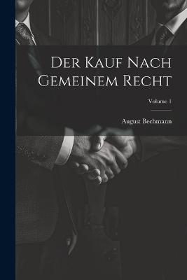 Der Kauf Nach Gemeinem Recht; Volume 1 - August Bechmann - cover