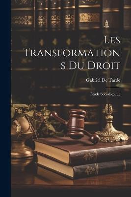 Les Transformations Du Droit: Étude Sociologique - Gabriel De Tarde - cover