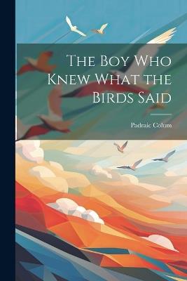 The Boy Who Knew What the Birds Said - Padraic Colum - cover