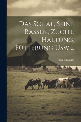 Das Schaf, Seine Rassen, Zucht, Haltung, Fütterung Usw ... - Jean Bungartz - cover