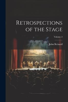 Retrospections of the Stage; Volume 2 - John Bernard - cover
