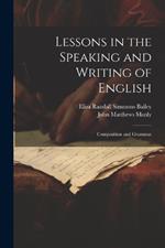 Lessons in the Speaking and Writing of English: Composition and Grammar