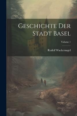 Geschichte Der Stadt Basel; Volume 1 - Rudolf Wackernagel - cover