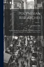 Polynesian Researches: During a Residence of Nearly Eight Years in the Society and Sandwich Islands. From the Latest London Edition; Volume 1