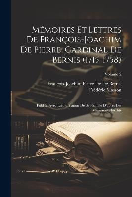 Mémoires Et Lettres De François-Joachim De Pierre, Cardinal De Bernis (1715-1758): Publiés Avec L'autorisation De Sa Famille D'après Les Manuscrits Inédits; Volume 2 - Frédéric Masson,François-Joachim Pierre de de Bernis - cover