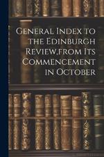 General Index to the Edinburgh Review, from Its Commencement in October