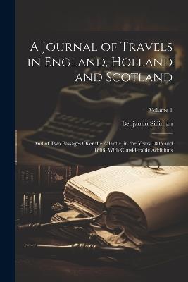 A Journal of Travels in England, Holland and Scotland: And of Two Passages Over the Atlantic, in the Years 1805 and 1806; With Considerable Additions; Volume 1 - Benjamin Silliman - cover