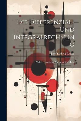 Die Differenzial- Und Integralrechnung: Abth.1: Functionen Mehrerer Variabeln - Josef Ludwig Raabe - cover