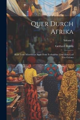 Quer Durch Afrika: Reise Vom Mittelmeer Nach Dem Tschad-See Und Zum Golf Von Guinea; Volume 2 - Gerhard Rohlfs - cover