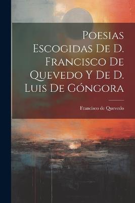 Poesias Escogidas De D. Francisco De Quevedo Y De D. Luis De Góngora - Francisco de Quevedo - cover