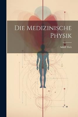 Die Medizinische Physik - Adolf Fick - cover