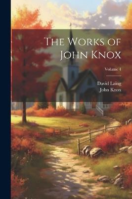 The Works of John Knox; Volume 4 - David Laing,John Knox - cover
