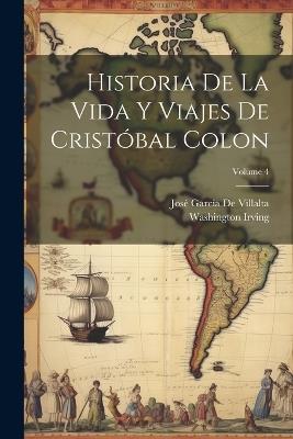 Historia De La Vida Y Viajes De Cristóbal Colon; Volume 4 - Washington Irving,José García de Villalta - cover