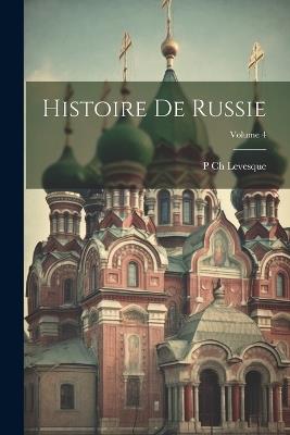 Histoire De Russie; Volume 4 - P Ch Levesque - cover