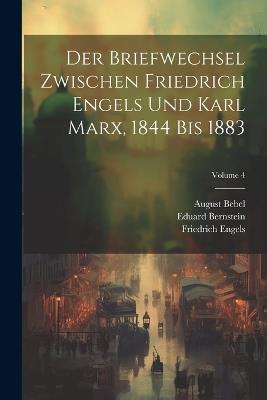 Der Briefwechsel Zwischen Friedrich Engels Und Karl Marx, 1844 Bis 1883; Volume 4 - Eduard Bernstein,Karl Marx,August Bebel - cover