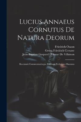 Lucius Annaeus Cornutus De Natura Deorum: Recensuit Commentariisque Instruxit Fridericus Osannus - Georg Friedrich Creuzer,Lucius Annaeus Cornutus,Friedrich Osann - cover