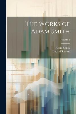 The Works of Adam Smith; Volume 2 - Dugald Stewart,Adam Smith - cover
