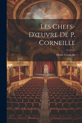 Les Chefs-D'oeuvre De P. Corneille - Pierre Corneille - cover