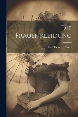 Die Frauenkleidung - Carl Heinrich Stratz - cover