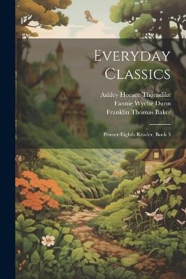 Everyday Classics: Primer-Eighth Reader, Book 3 - Franklin Thomas Baker,Ashley Horace Thorndike,Fannie Wyche Dunn - cover