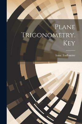 Plane Trigonometry. Key - Isaac Todhunter - cover