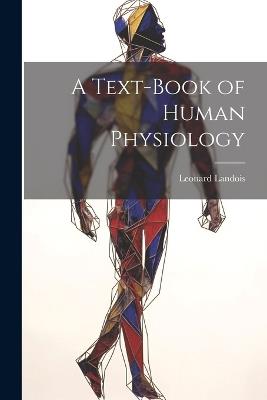 A Text-Book of Human Physiology - Leonard Landois - cover