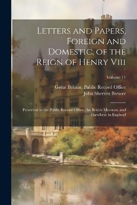Letters and Papers, Foreign and Domestic, of the Reign of Henry Viii: Preserved in the Public Record Office, the British Museum, and Elsewhere in England; Volume 11 - John Sherren Brewer - cover