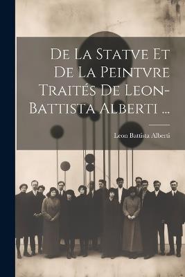 De La Statve Et De La Peintvre Traités De Leon-Battista Alberti ... - Leon Battista Alberti - cover