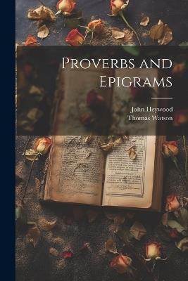 Proverbs and Epigrams - John Heywood,Thomas Watson - cover