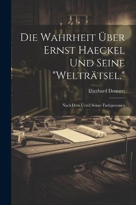 Die Wahrheit Über Ernst Haeckel Und Seine "Welträtsel.": Nach Dem Urteil Seiner Fachgenossen - Eberhard Dennert - cover