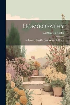 Homoeopathy: An Examination of Its Doctrines and Evidences - Worthington Hooker - cover
