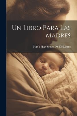 Un Libro Para Las Madres - María Pilar Sinués del de Marco - cover