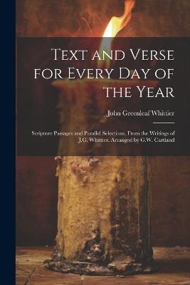 Text and Verse for Every Day of the Year: Scripture Passages and Parallel Selections, From the Writings of J.G. Whittier. Arranged by G.W. Cartland - John Greenleaf Whittier - cover
