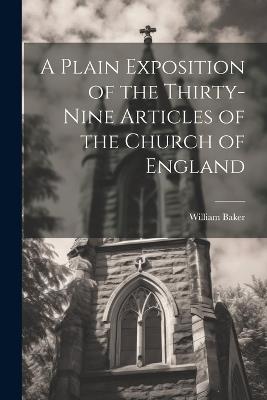 A Plain Exposition of the Thirty-Nine Articles of the Church of England - William Baker - cover