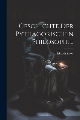 Geschichte Der Pythagorischen Philosophie - Heinrich Ritter - cover