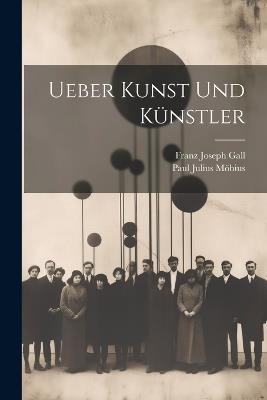 Ueber Kunst Und Künstler - Paul Julius Möbius,Franz Joseph Gall - cover