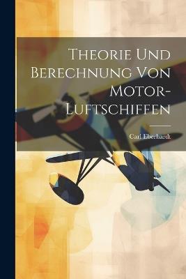 Theorie Und Berechnung Von Motor-Luftschiffen - Carl Eberhardt - cover