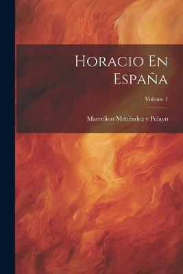 Horacio En España; Volume 1 - Marcelino Menéndez Y Pelayo - cover